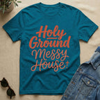 Holy Ground + Messy House T-Shirt