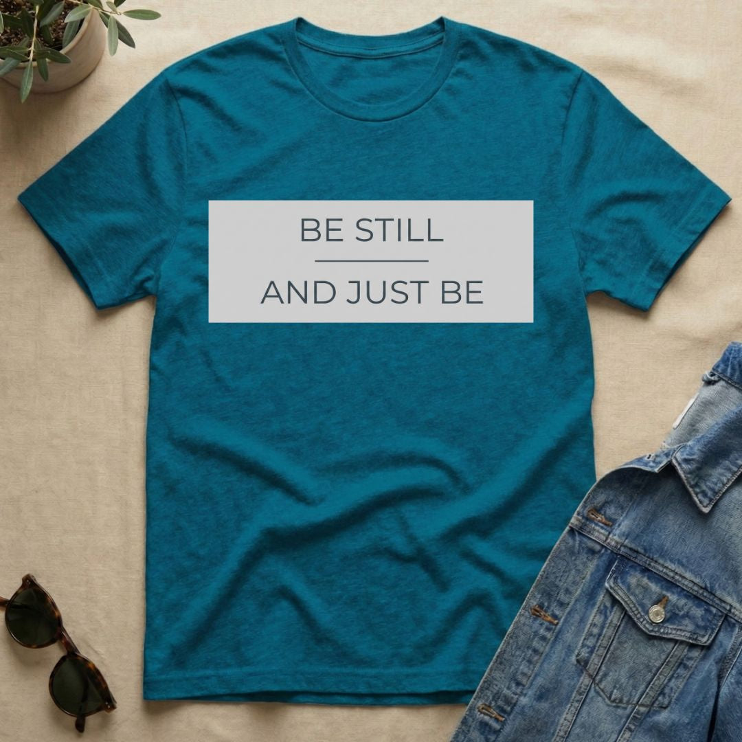 be still and just be T-Shirt
