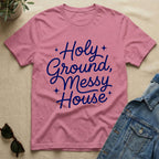 Holy Ground & Messy House T-Shirt