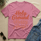 Holy Ground + Messy House T-Shirt