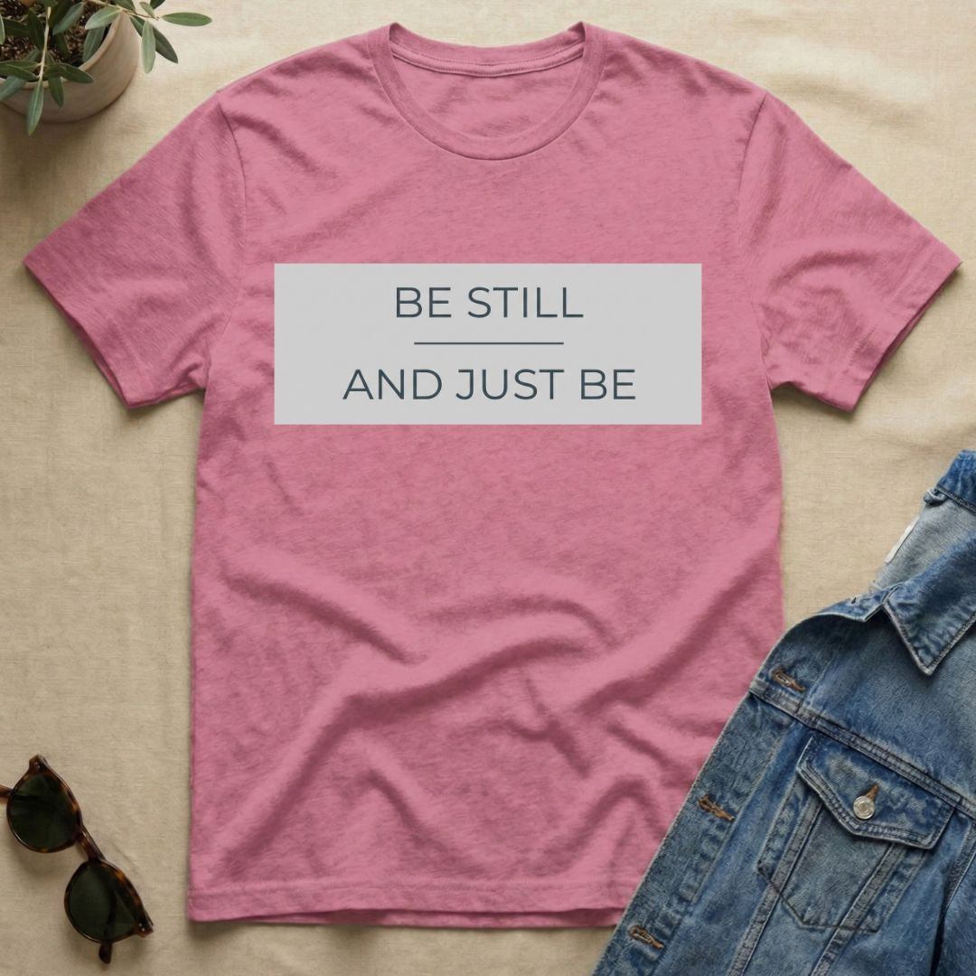 be still and just be T-Shirt