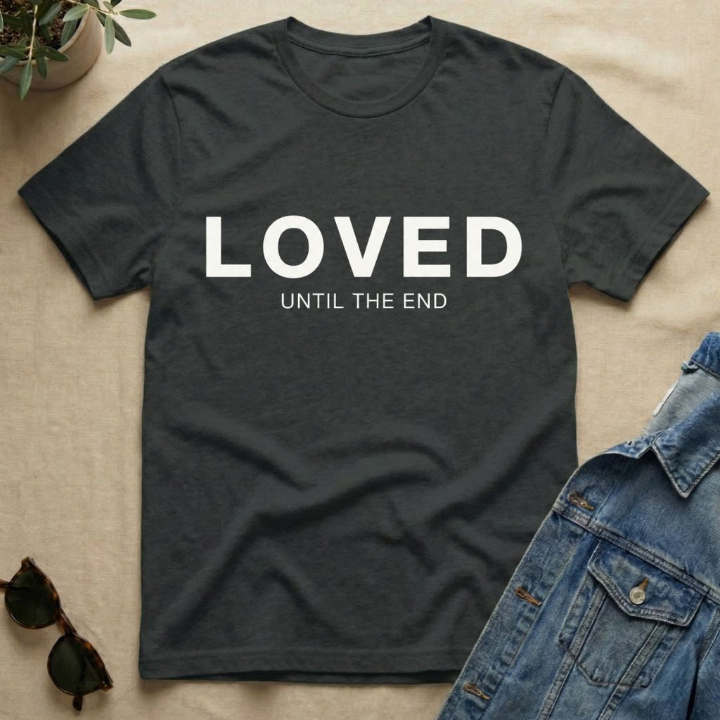 Loved To The End T-Shirt