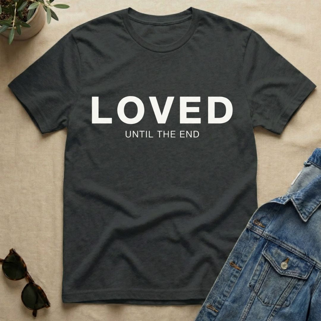 Loved To The End T-Shirt