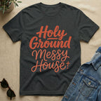 Holy Ground + Messy House T-Shirt