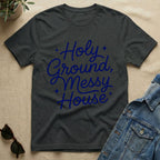 Holy Ground & Messy House T-Shirt