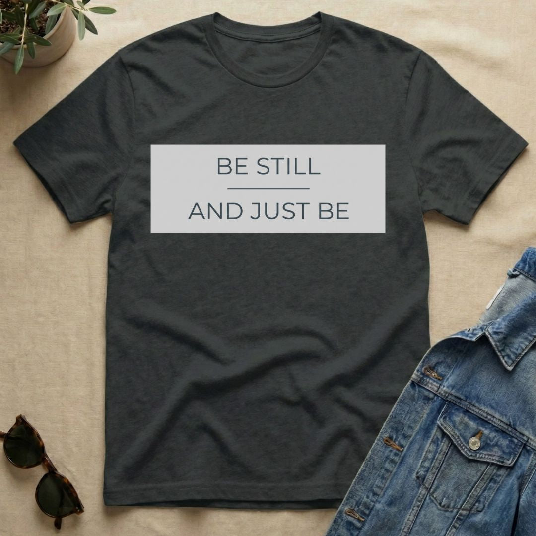 be still and just be T-Shirt