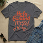 Holy Ground + Messy House T-Shirt