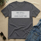 be still and just be T-Shirt