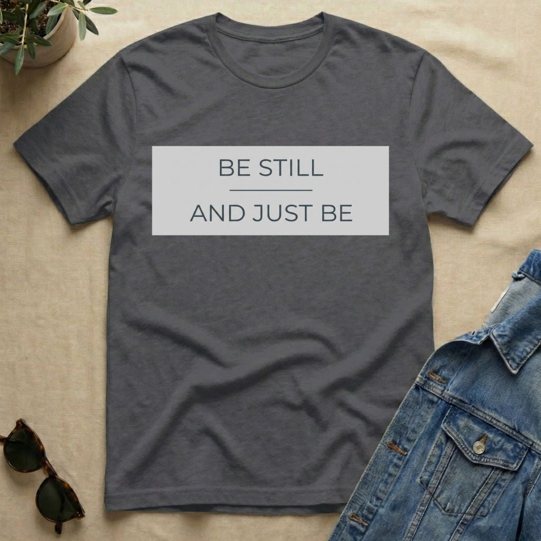 be still and just be T-Shirt