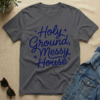 Holy Ground & Messy House T-Shirt
