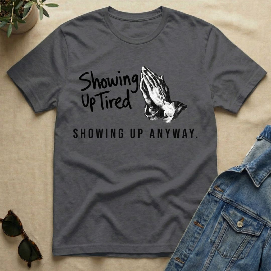 Showing Up Tired T-Shirt