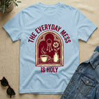 The Everyday Mess Is Holy T-Shirt