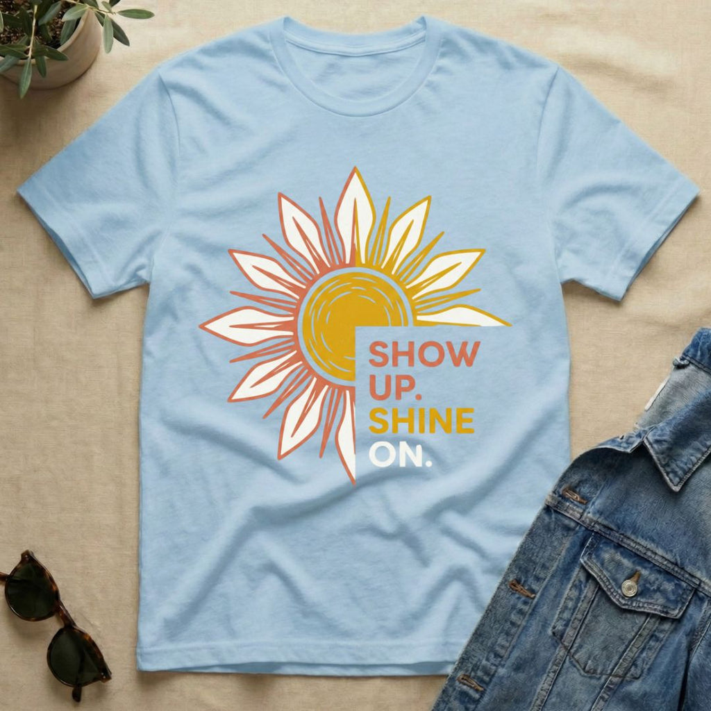 Show Up Shine On T-Shirt