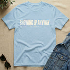 Showing Up Anyway T-Shirt