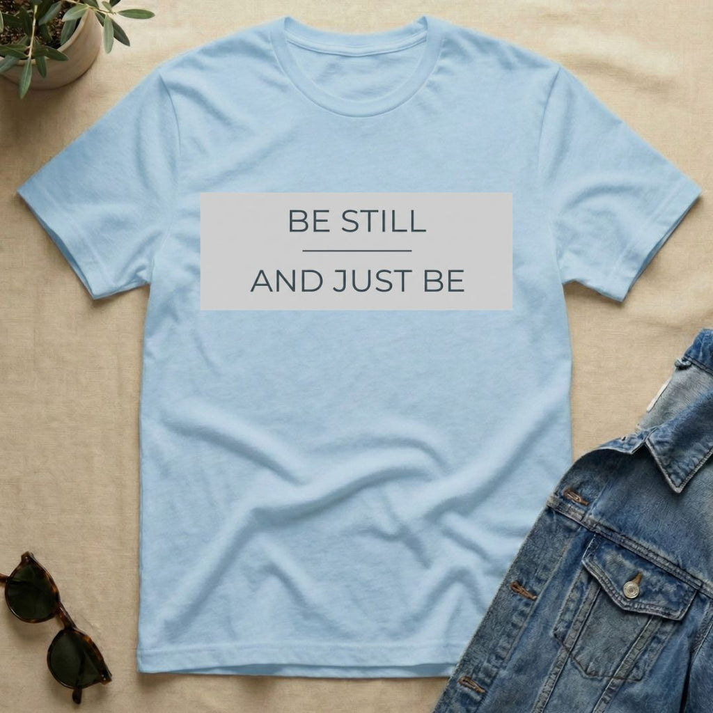 be still and just be T-Shirt