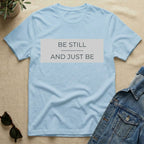 be still and just be T-Shirt