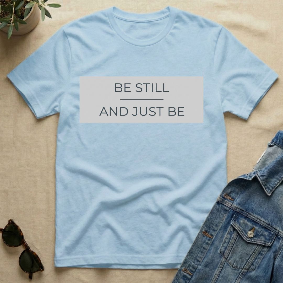 be still and just be T-Shirt