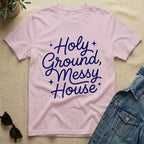 Holy Ground & Messy House T-Shirt