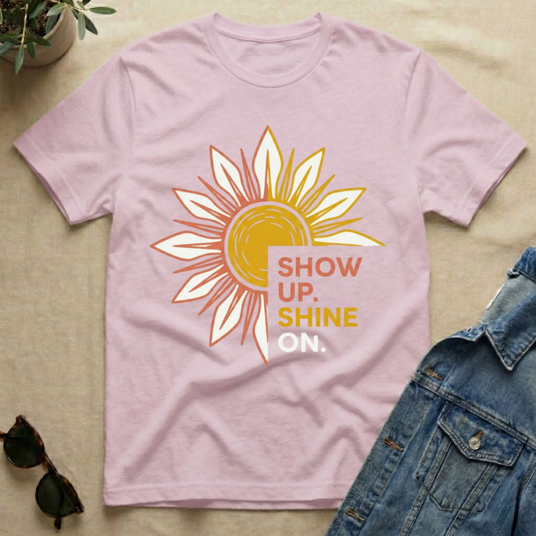Show Up Shine On T-Shirt
