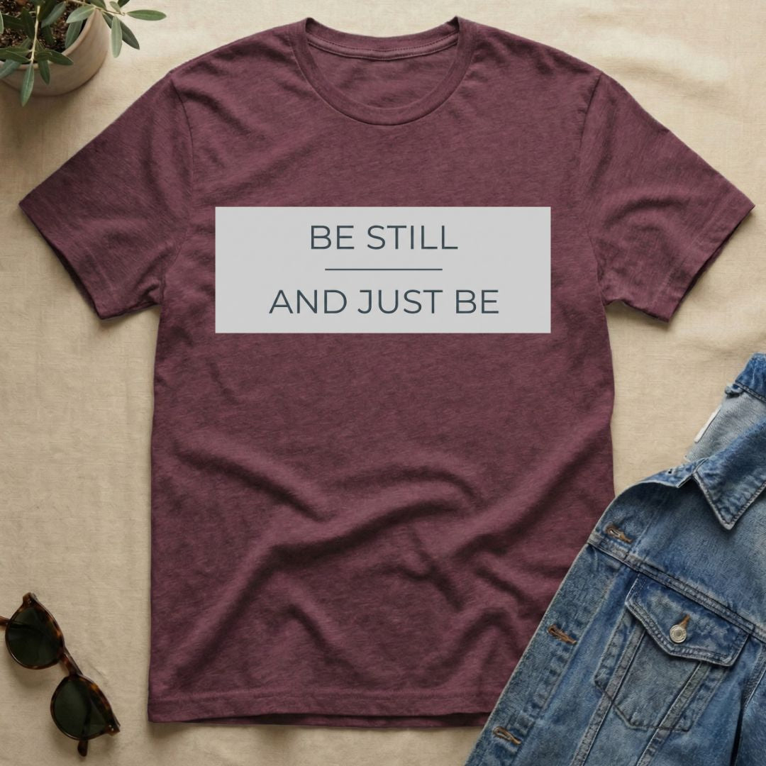 be still and just be T-Shirt