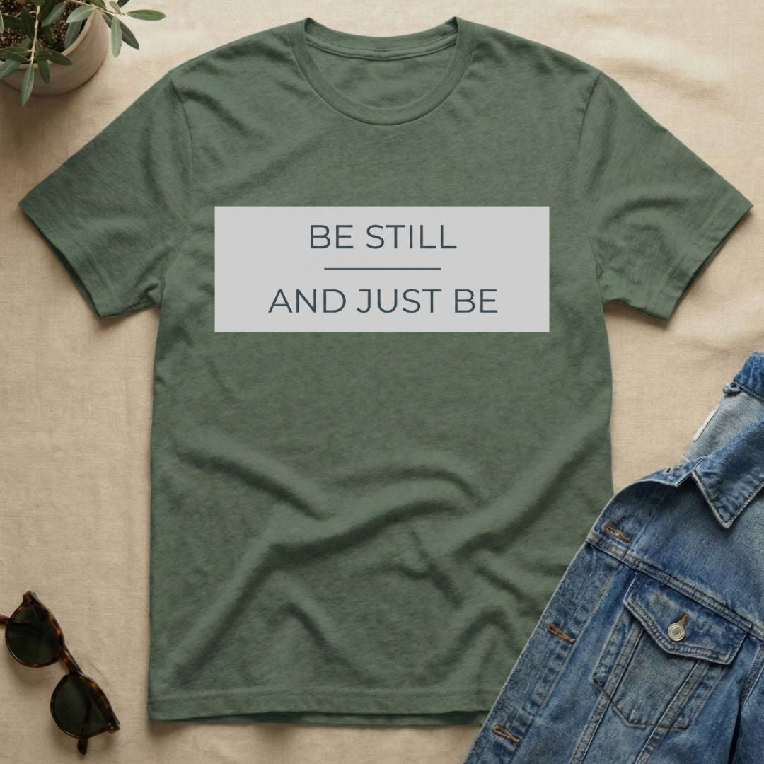 be still and just be T-Shirt