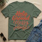 Holy Ground + Messy House T-Shirt
