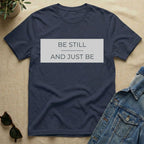 be still and just be T-Shirt