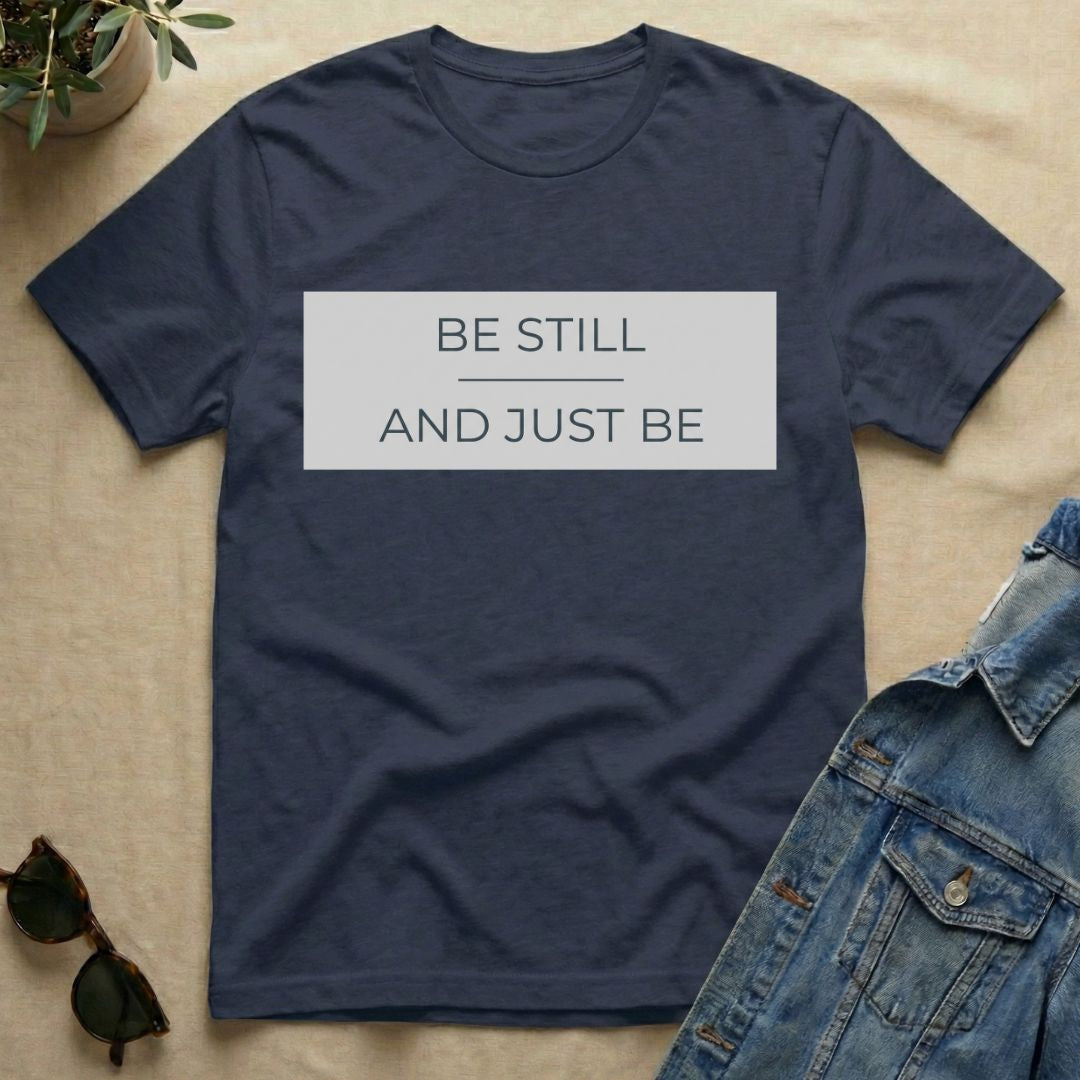 be still and just be T-Shirt