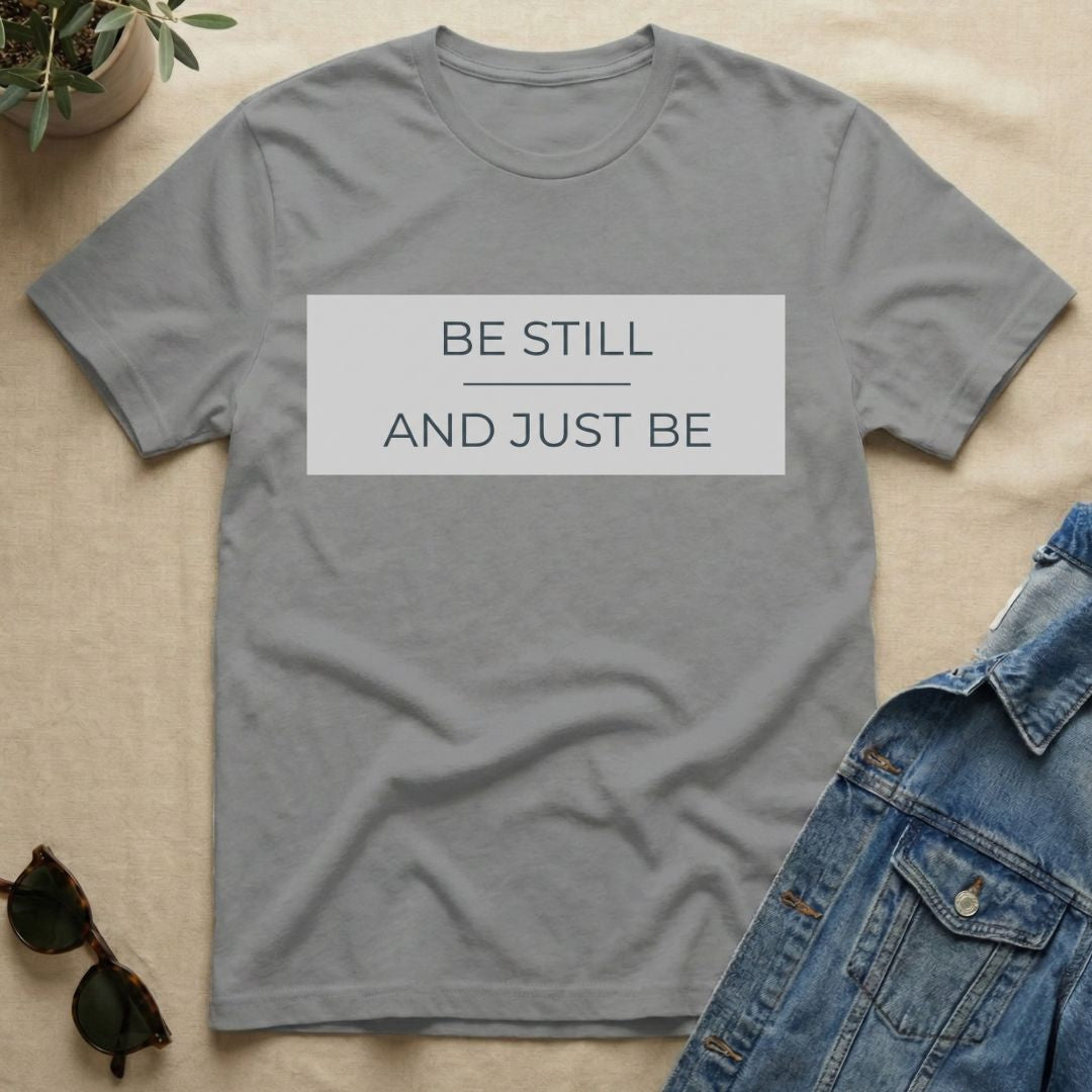 be still and just be T-Shirt