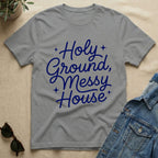 Holy Ground & Messy House T-Shirt