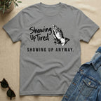 Showing Up Tired T-Shirt