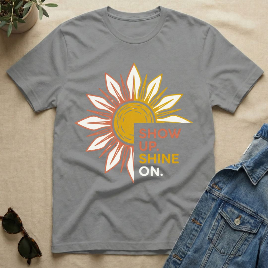 Show Up Shine On T-Shirt