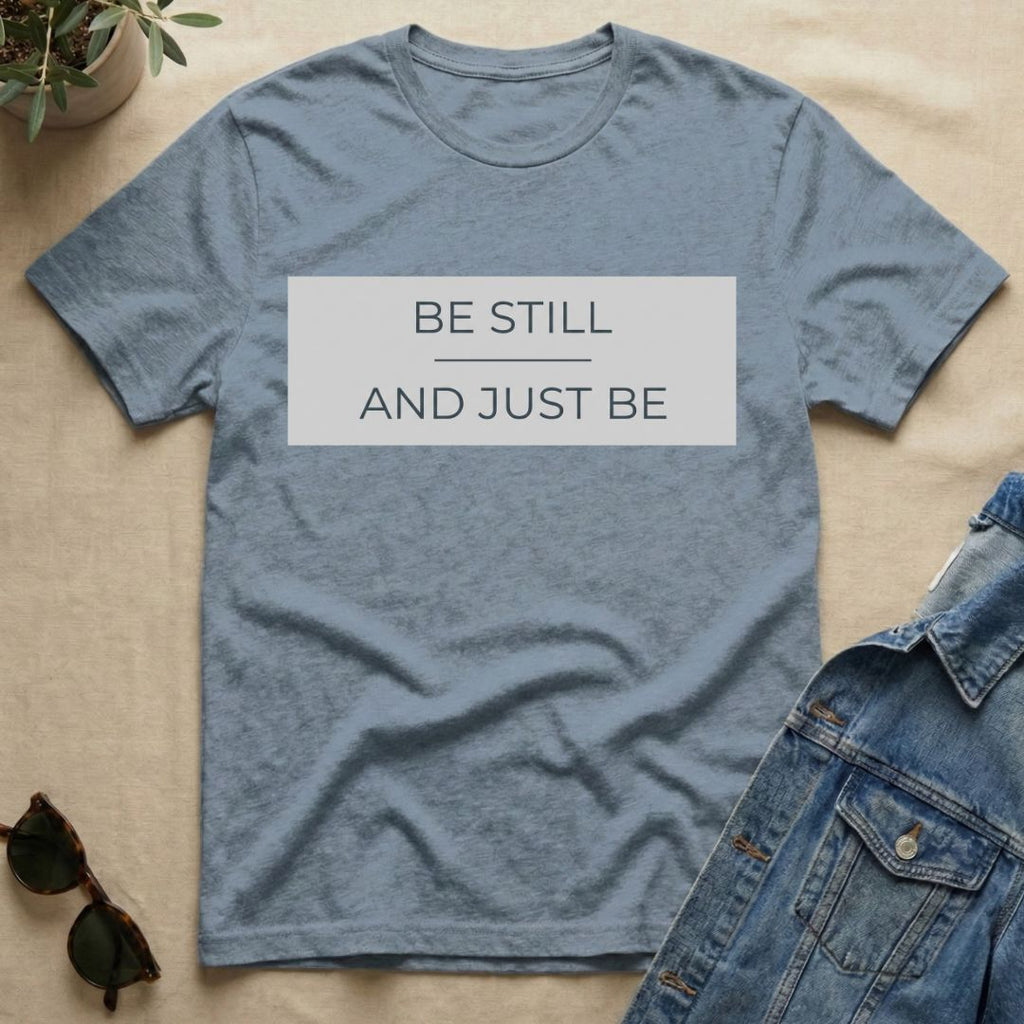 be still and just be T-Shirt
