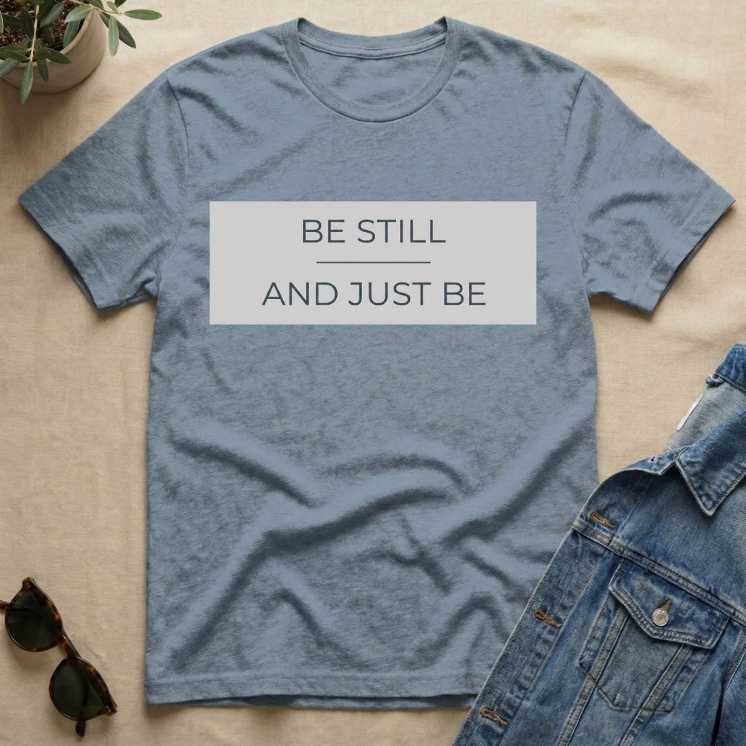 be still and just be T-Shirt