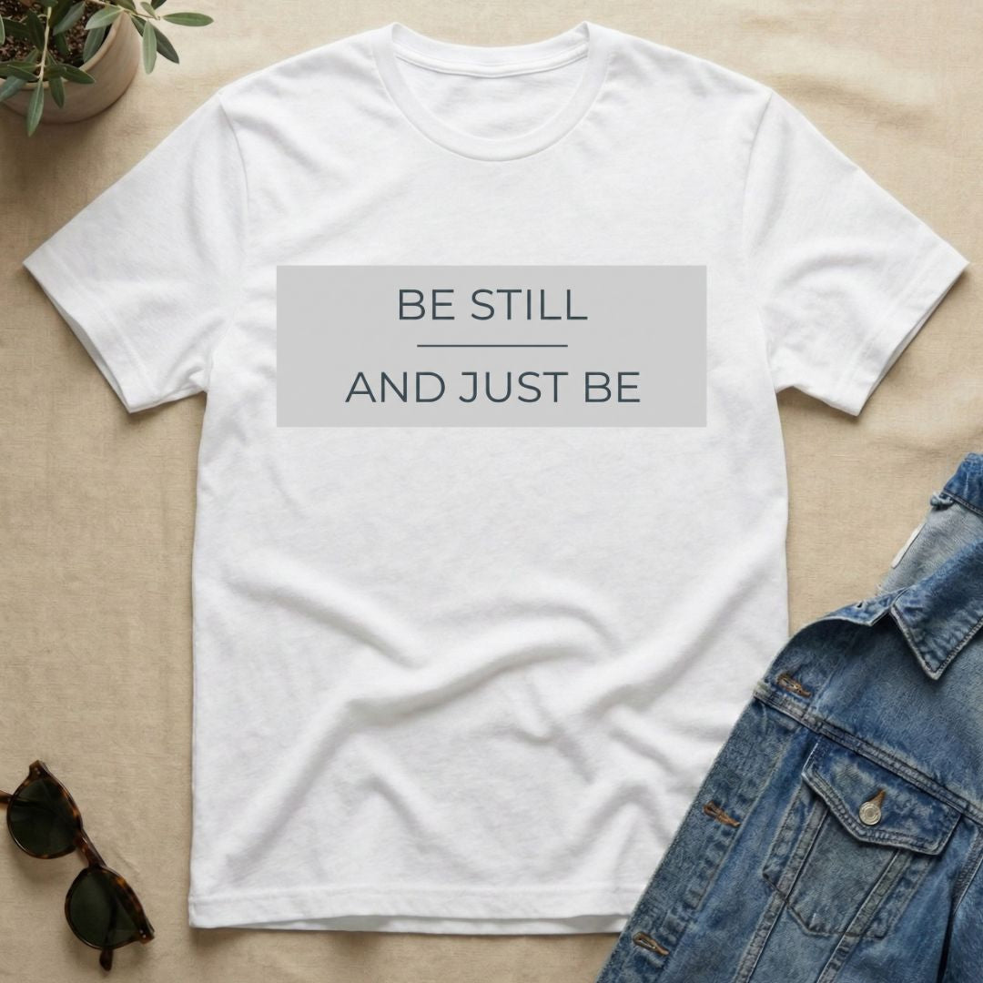 be still and just be T-Shirt