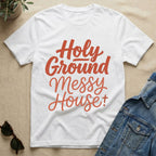 Holy Ground + Messy House T-Shirt
