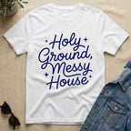 Holy Ground & Messy House T-Shirt